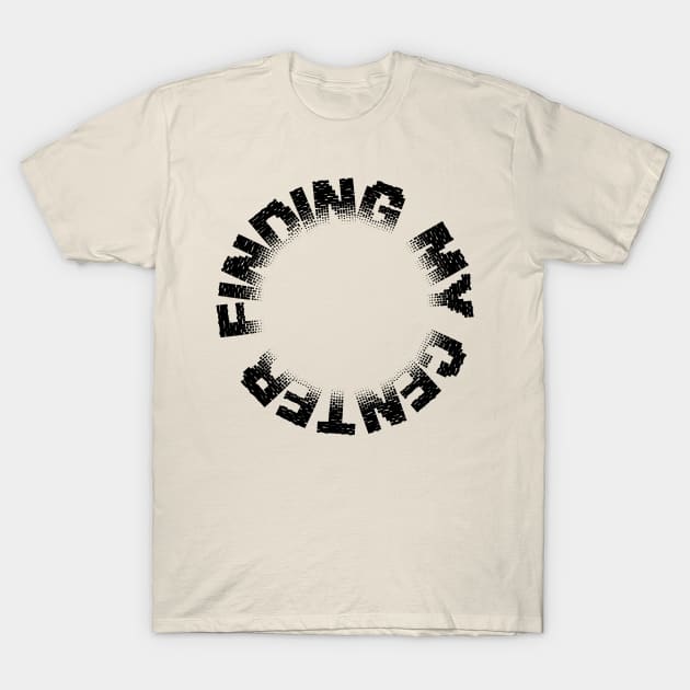 FINDING MY CENTER T-Shirt by EdsTshirts